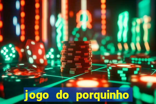 jogo do porquinho de ganhar dinheiro